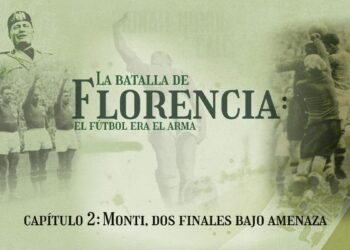 Podcast ‘La Batalla de Florencia: el fútbol era el arma’ | CAPÍTULO 2: Monti, dos finales bajo amenaza