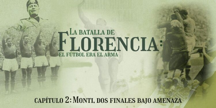 Podcast ‘La Batalla de Florencia: el fútbol era el arma’ | CAPÍTULO 2: Monti, dos finales bajo amenaza