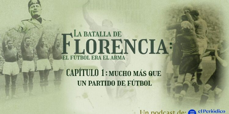Podcast ‘La Batalla de Florencia: el fútbol era el arma’ | CAPÍTULO 1: mucho más que un partido de fútbol