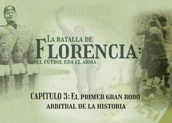 Podcast ‘La Batalla de Florencia: el fútbol era el arma’ | CAPÍTULO 3: el primer gran robo arbitral de la historia