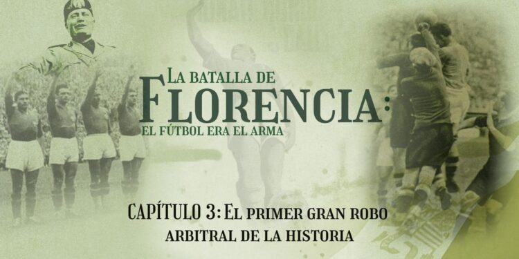 Podcast ‘La Batalla de Florencia: el fútbol era el arma’ | CAPÍTULO 3: el primer gran robo arbitral de la historia